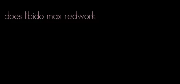 does libido max redwork