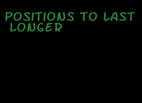 positions to last longer