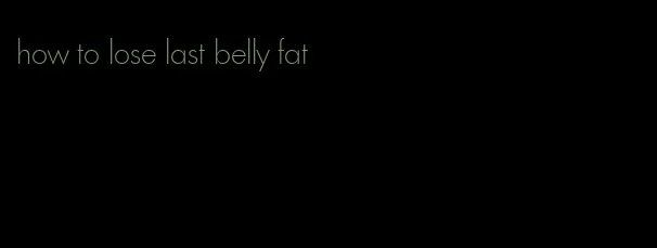 how to lose last belly fat