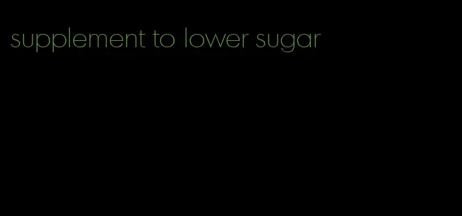 supplement to lower sugar
