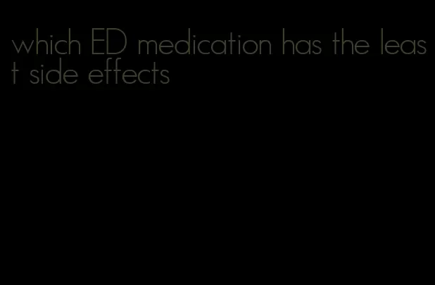 which ED medication has the least side effects