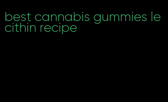 best cannabis gummies lecithin recipe