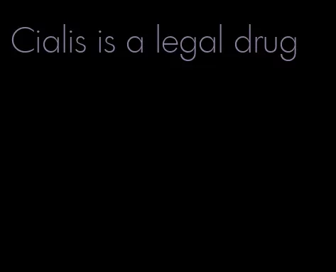 Cialis is a legal drug