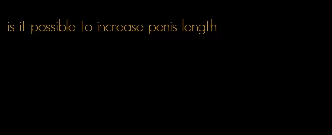 is it possible to increase penis length