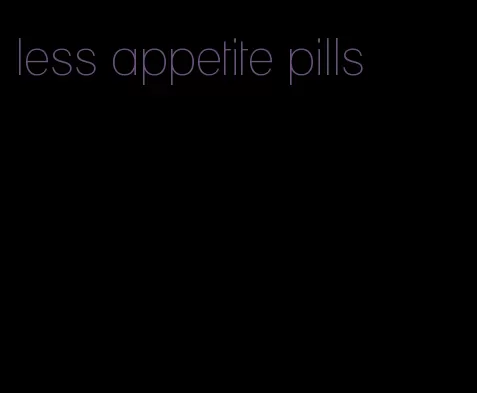 less appetite pills