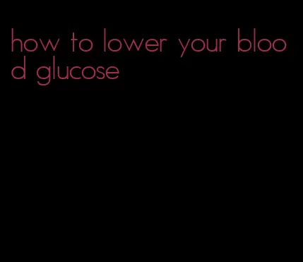 how to lower your blood glucose