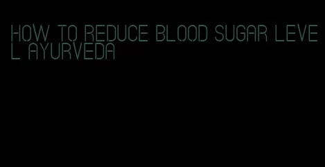 how to reduce blood sugar level Ayurveda