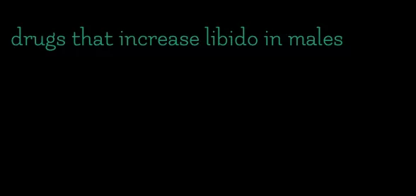 drugs that increase libido in males