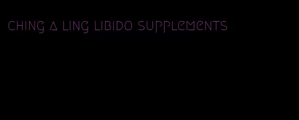 ching a ling libido supplements