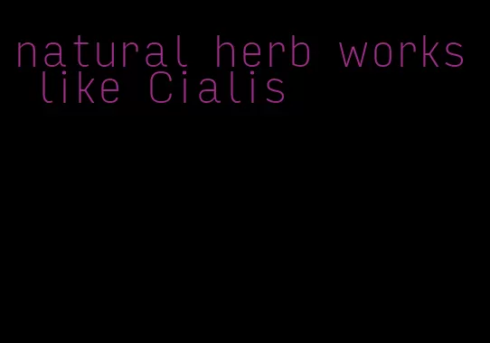 natural herb works like Cialis