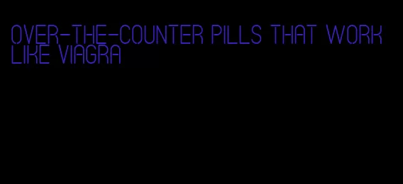 over-the-counter pills that work like viagra