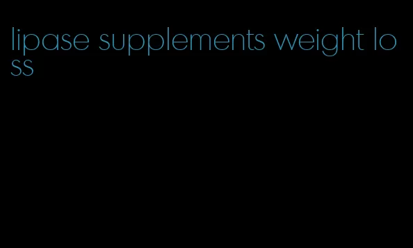 lipase supplements weight loss