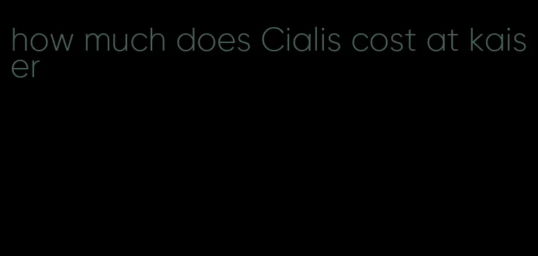 how much does Cialis cost at kaiser