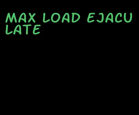 max load ejaculate