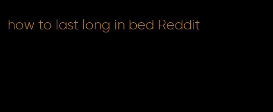how to last long in bed Reddit