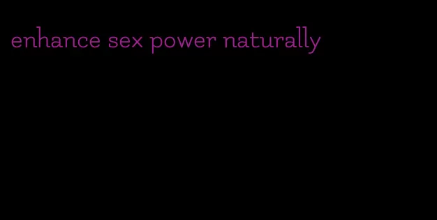enhance sex power naturally