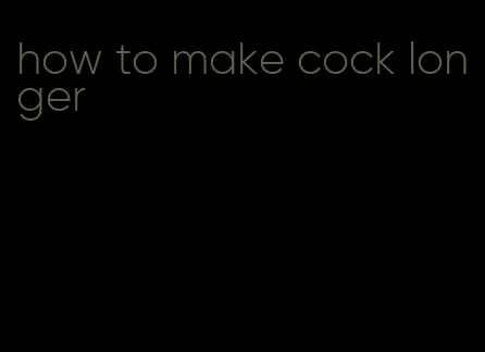 how to make cock longer