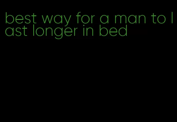 best way for a man to last longer in bed