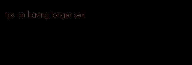 tips on having longer sex