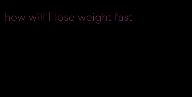 how will I lose weight fast