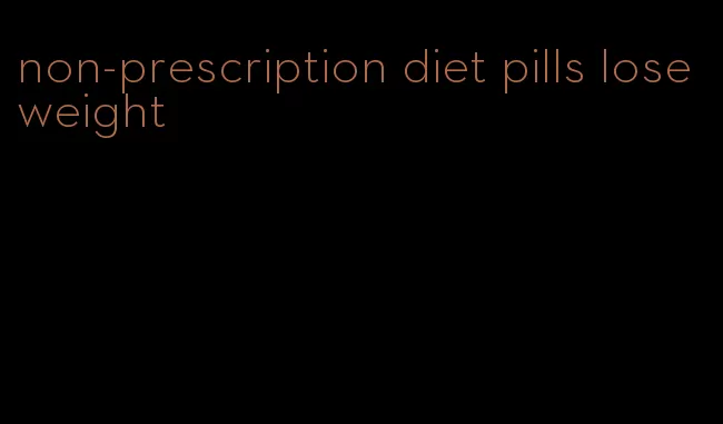 non-prescription diet pills lose weight