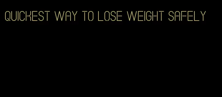 quickest way to lose weight safely