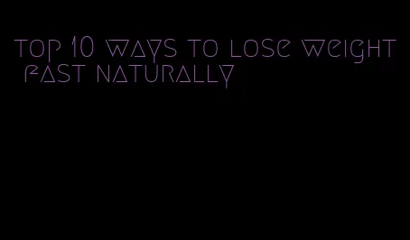 top 10 ways to lose weight fast naturally