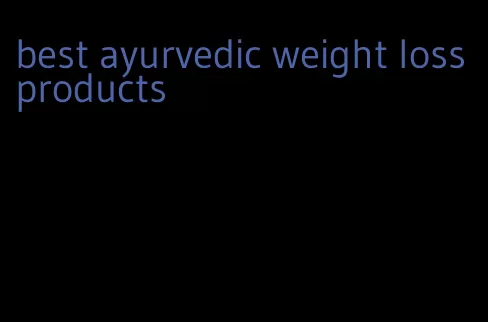 best ayurvedic weight loss products