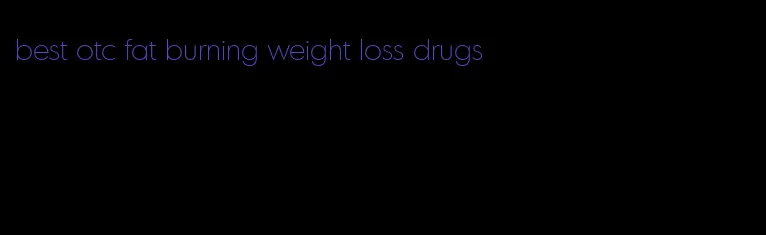 best otc fat burning weight loss drugs