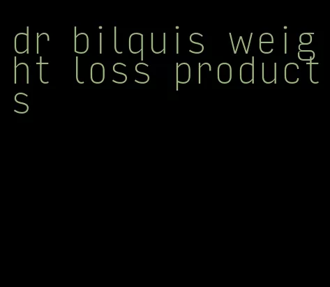 dr bilquis weight loss products