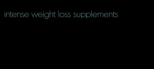 intense weight loss supplements