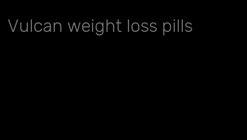 Vulcan weight loss pills