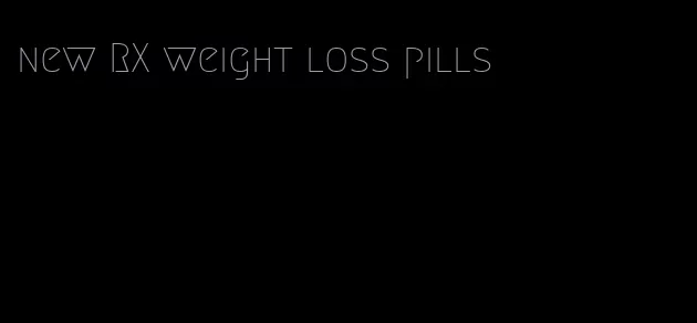 new RX weight loss pills