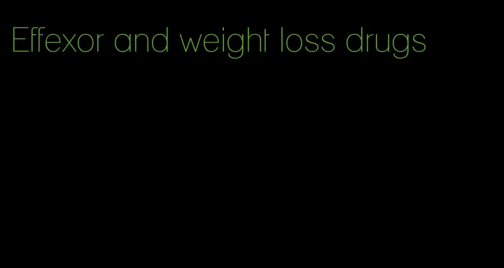 Effexor and weight loss drugs