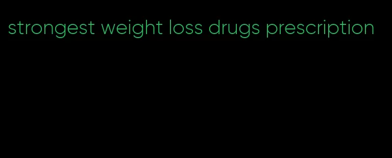 strongest weight loss drugs prescription