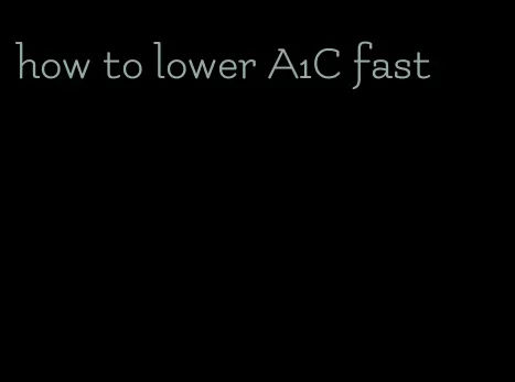 how to lower A1C fast