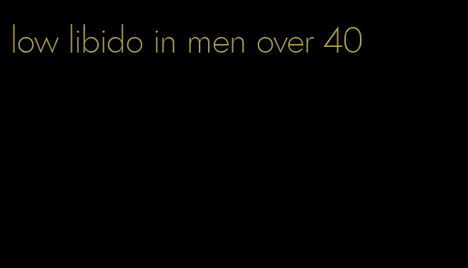 low libido in men over 40