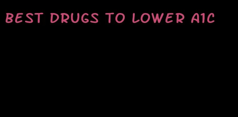 best drugs to lower A1C
