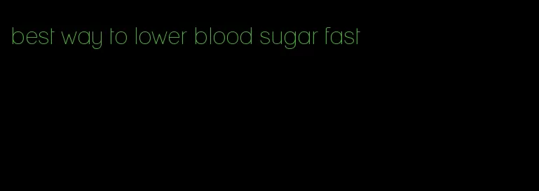 best way to lower blood sugar fast
