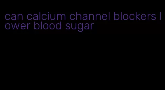 can calcium channel blockers lower blood sugar