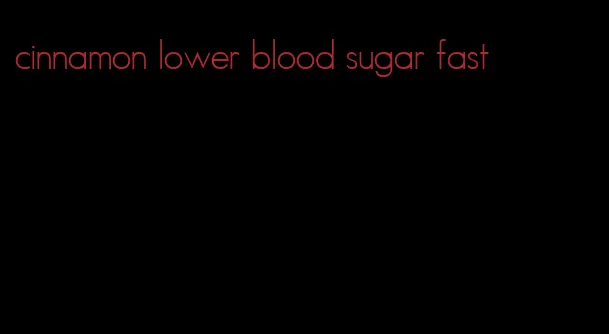 cinnamon lower blood sugar fast