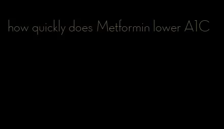 how quickly does Metformin lower A1C