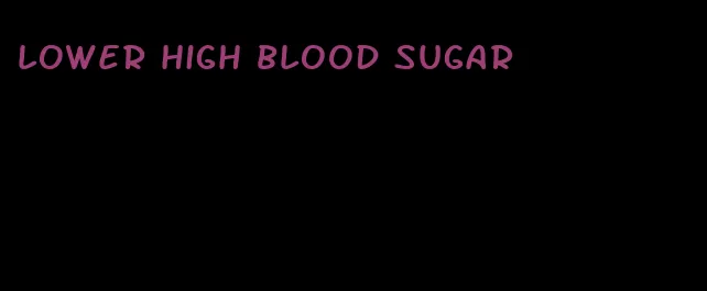 lower high blood sugar