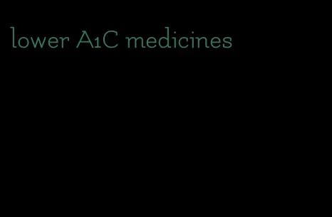 lower A1C medicines