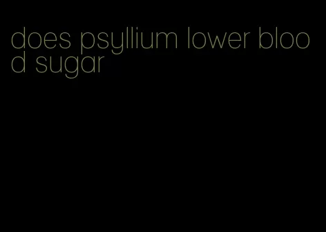 does psyllium lower blood sugar