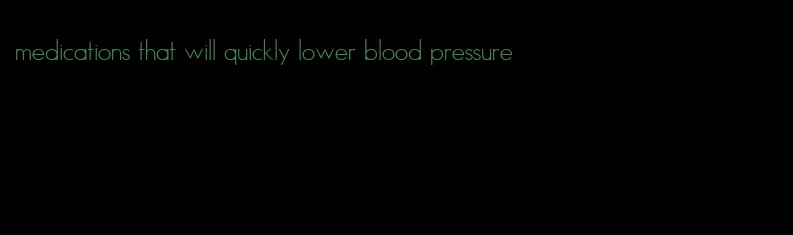 medications that will quickly lower blood pressure