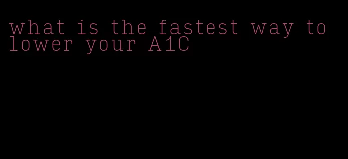 what is the fastest way to lower your A1C