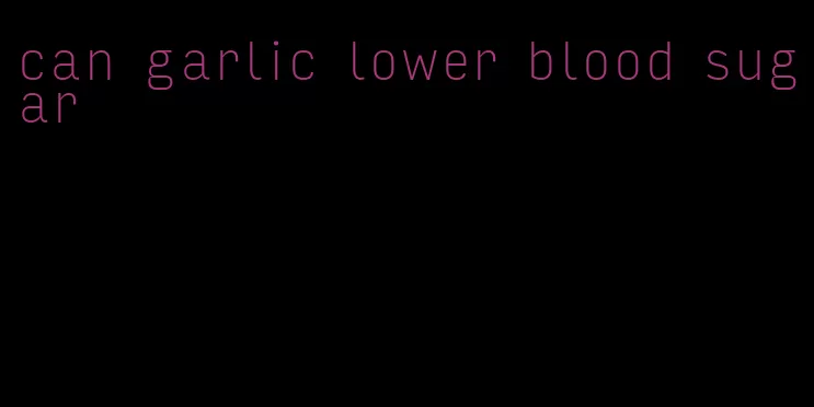 can garlic lower blood sugar