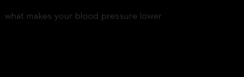 what makes your blood pressure lower