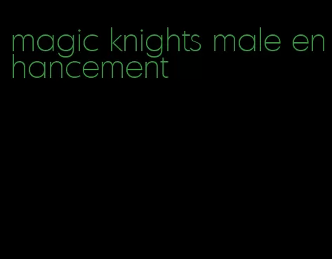 magic knights male enhancement